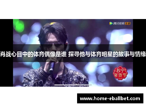 肖战心目中的体育偶像是谁 探寻他与体育明星的故事与情缘