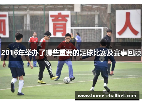 2016年举办了哪些重要的足球比赛及赛事回顾