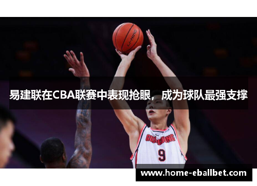易建联在CBA联赛中表现抢眼，成为球队最强支撑