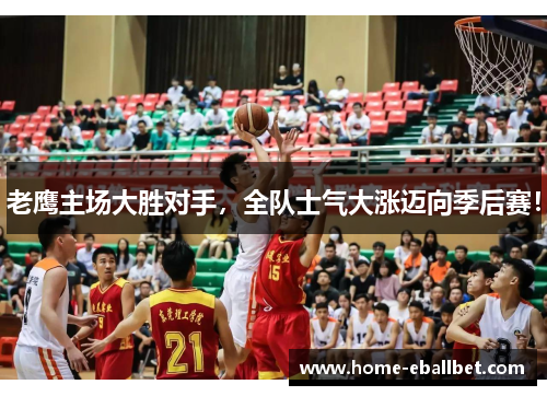 老鹰主场大胜对手，全队士气大涨迈向季后赛！