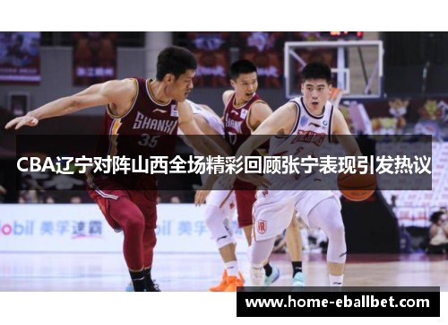 CBA辽宁对阵山西全场精彩回顾张宁表现引发热议